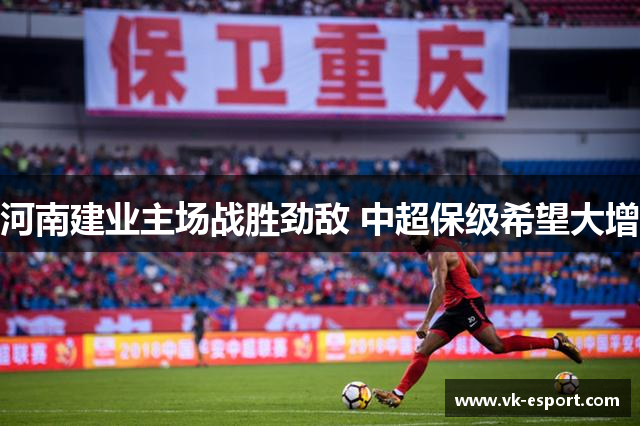 河南建业主场战胜劲敌 中超保级希望大增