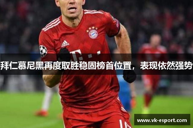 拜仁慕尼黑再度取胜稳固榜首位置，表现依然强势