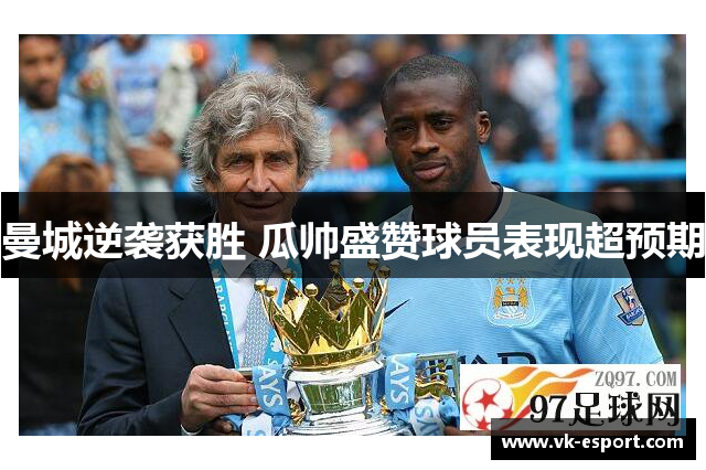 曼城逆袭获胜 瓜帅盛赞球员表现超预期