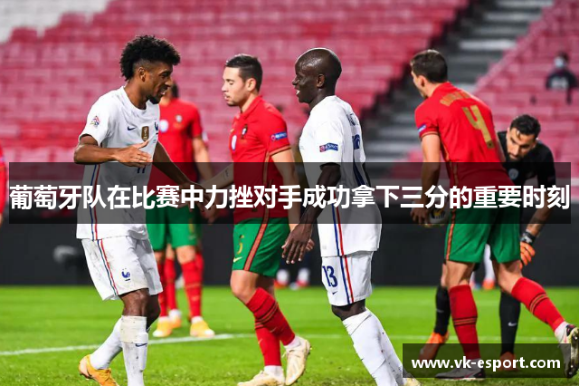 葡萄牙队在比赛中力挫对手成功拿下三分的重要时刻