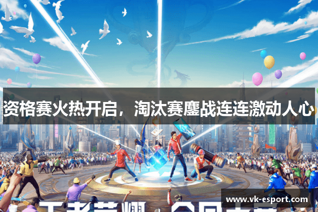 资格赛火热开启，淘汰赛鏖战连连激动人心