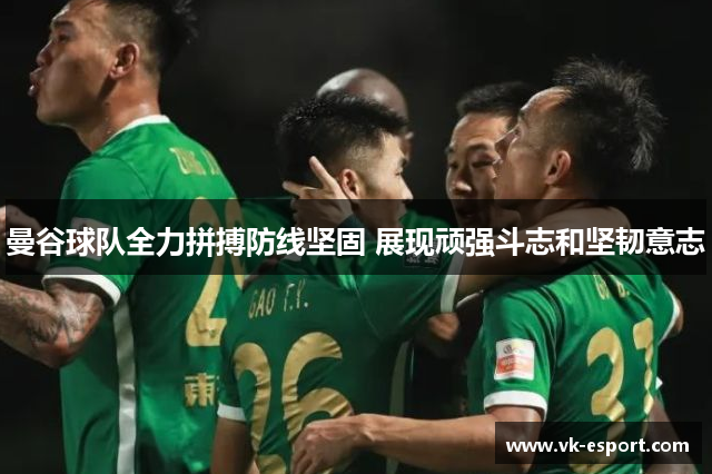 曼谷球队全力拼搏防线坚固 展现顽强斗志和坚韧意志