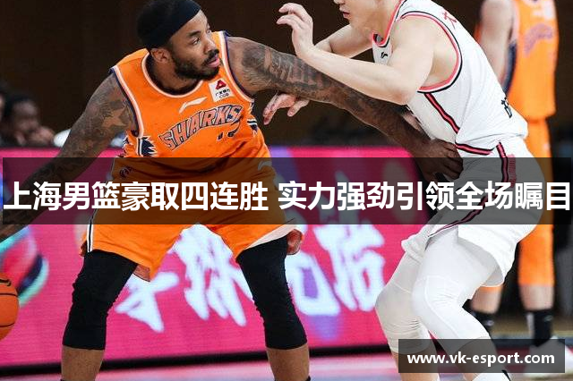 上海男篮豪取四连胜 实力强劲引领全场瞩目