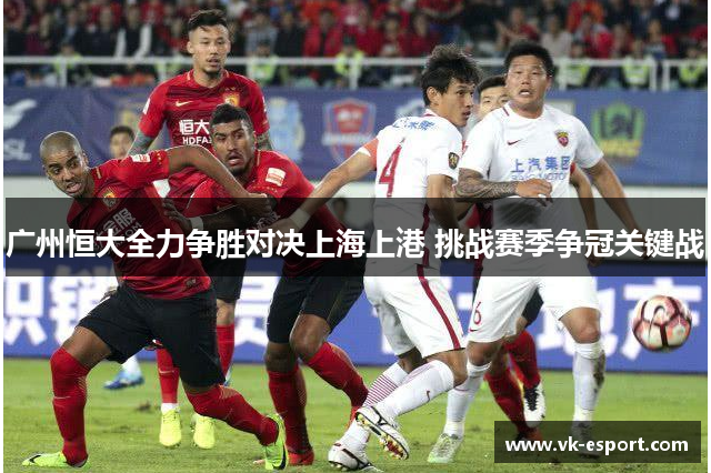 广州恒大全力争胜对决上海上港 挑战赛季争冠关键战