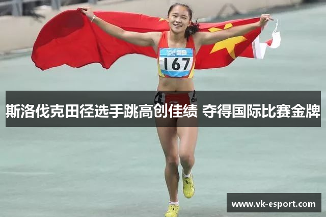 斯洛伐克田径选手跳高创佳绩 夺得国际比赛金牌