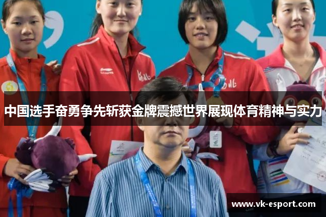 中国选手奋勇争先斩获金牌震撼世界展现体育精神与实力