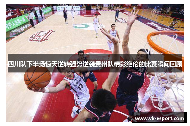 四川队下半场惊天逆转强势逆袭贵州队精彩绝伦的比赛瞬间回顾
