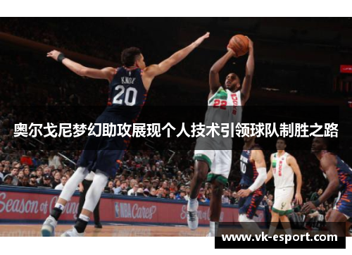 奥尔戈尼梦幻助攻展现个人技术引领球队制胜之路