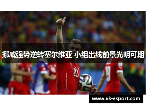 挪威强势逆转塞尔维亚 小组出线前景光明可期