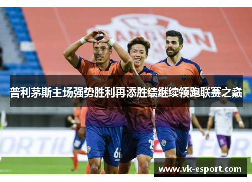 普利茅斯主场强势胜利再添胜绩继续领跑联赛之巅