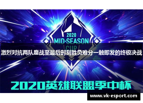 激烈对抗两队鏖战至最后时刻胜负难分一触即发的终极决战