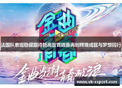 法国队表现稳健期待新高度晋级赛再创辉煌成就与梦想同行