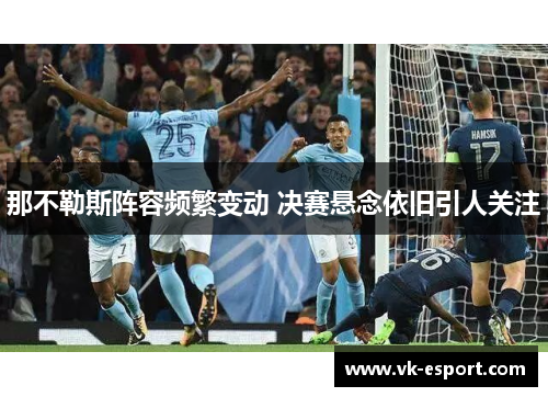 那不勒斯阵容频繁变动 决赛悬念依旧引人关注