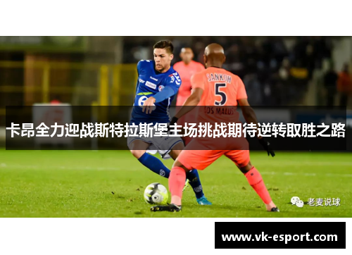 卡昂全力迎战斯特拉斯堡主场挑战期待逆转取胜之路