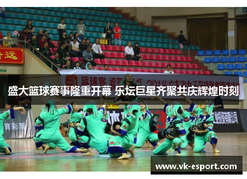 盛大篮球赛事隆重开幕 乐坛巨星齐聚共庆辉煌时刻
