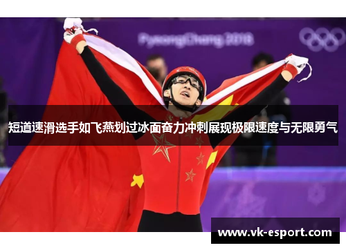 短道速滑选手如飞燕划过冰面奋力冲刺展现极限速度与无限勇气
